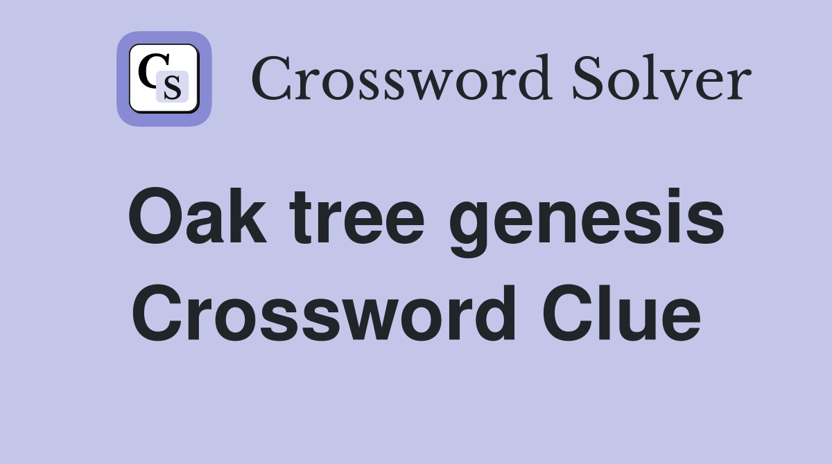 Oak tree genesis Crossword Clue