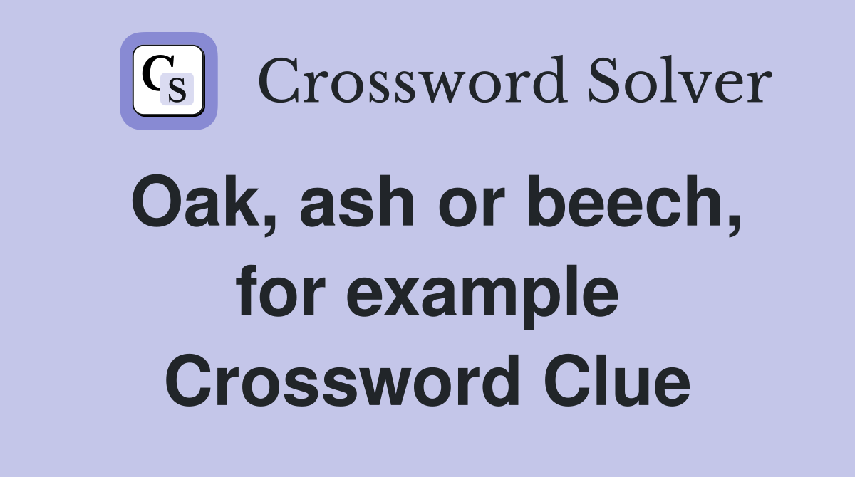 Oak, ash or beech, for example Crossword Clue