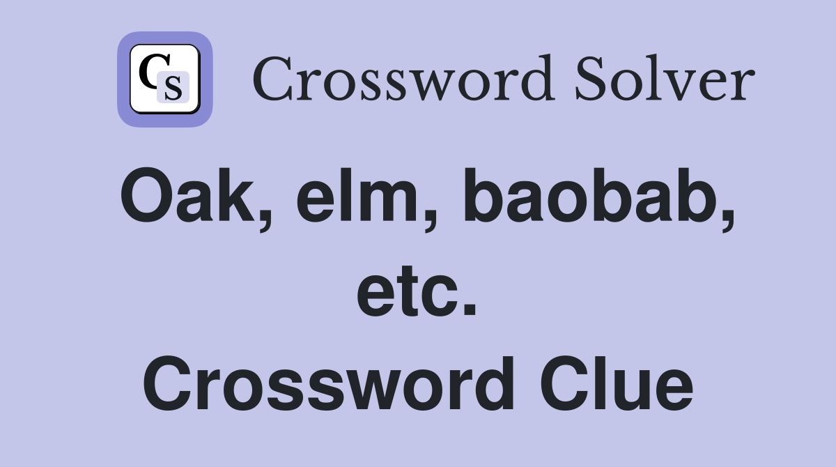 Oak, elm, baobab, etc. Crossword Clue