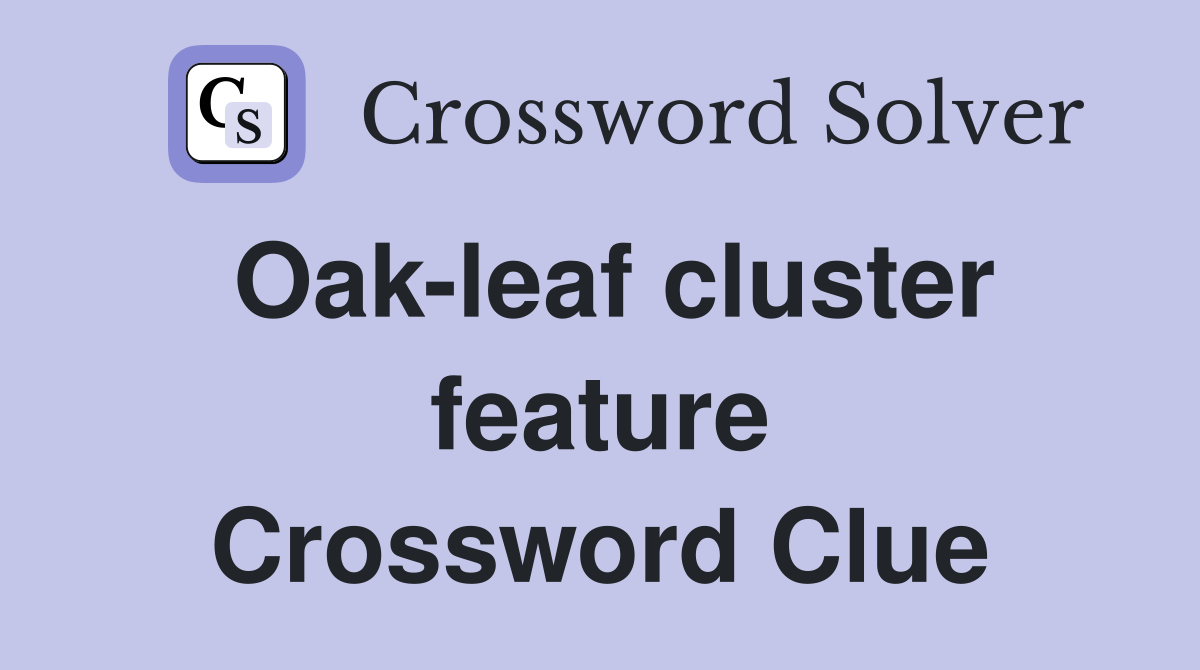 Oak-leaf cluster feature Crossword Clue