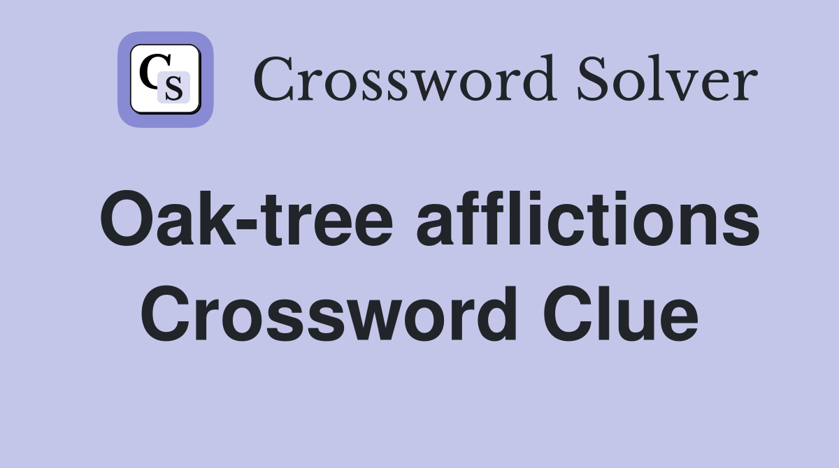 Oak-tree afflictions Crossword Clue