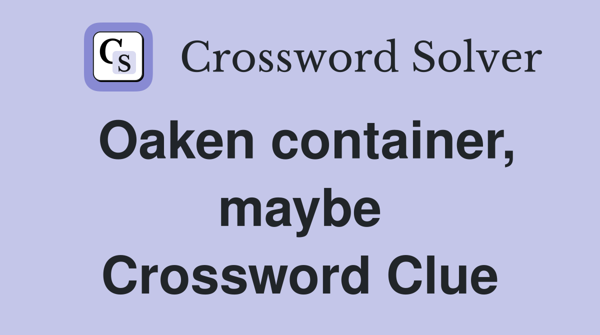 Oaken container, maybe Crossword Clue
