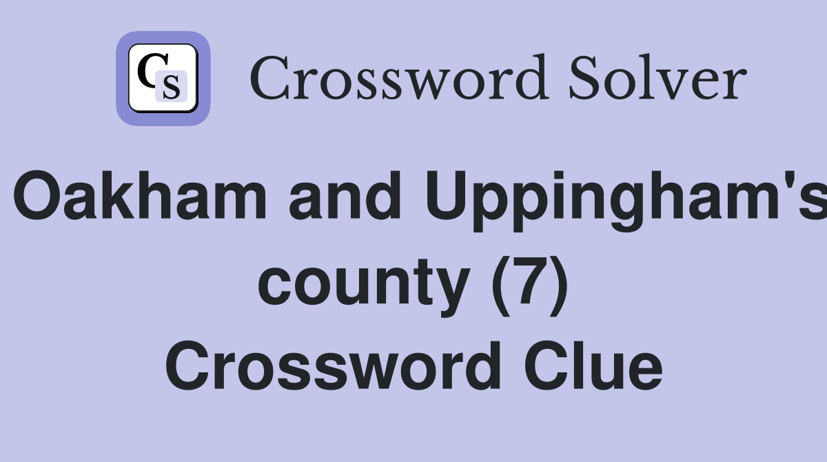 Oakham and Uppingham's county (7) Crossword Clue