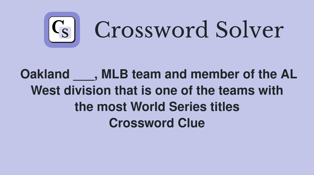 Oakland ___, MLB team and member of the AL West division that is one of the teams with the most World Series titles Crossword Clue