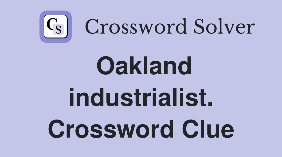 Oakland industrialist. Crossword Clue