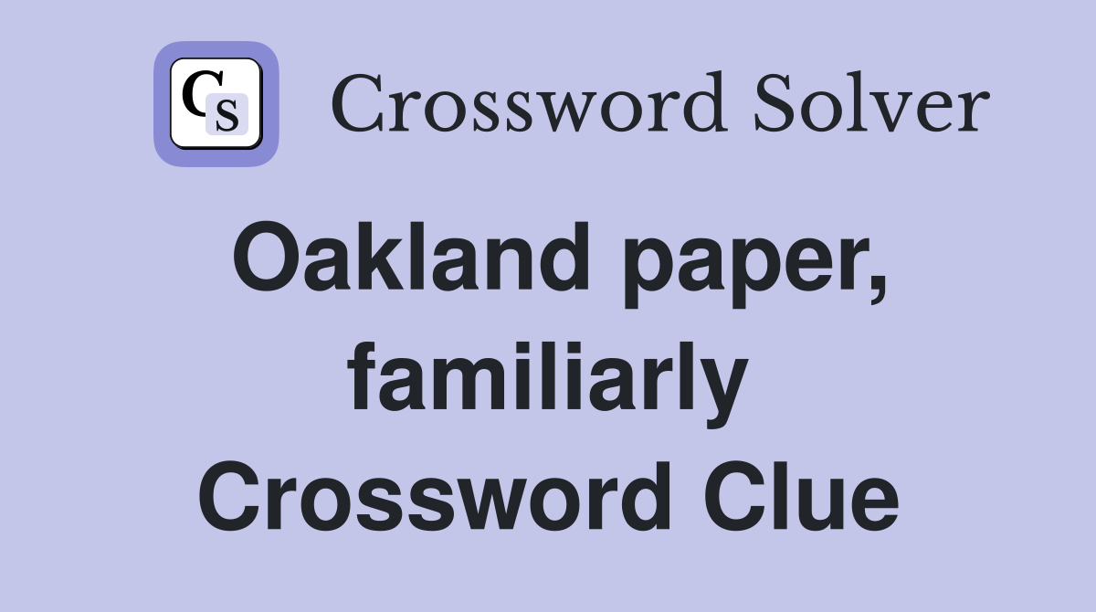 Oakland paper, familiarly Crossword Clue