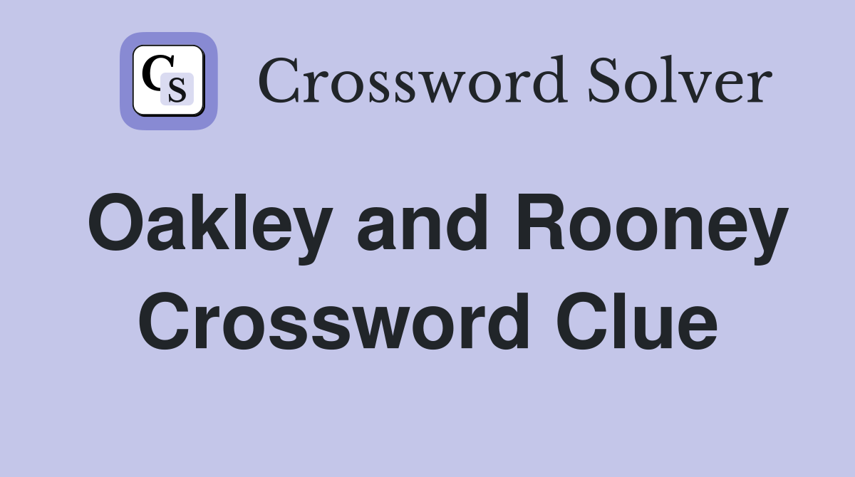 Oakley and Rooney Crossword Clue