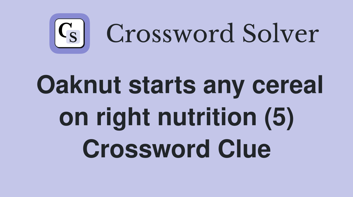 Oaknut starts any cereal on right nutrition (5) Crossword Clue