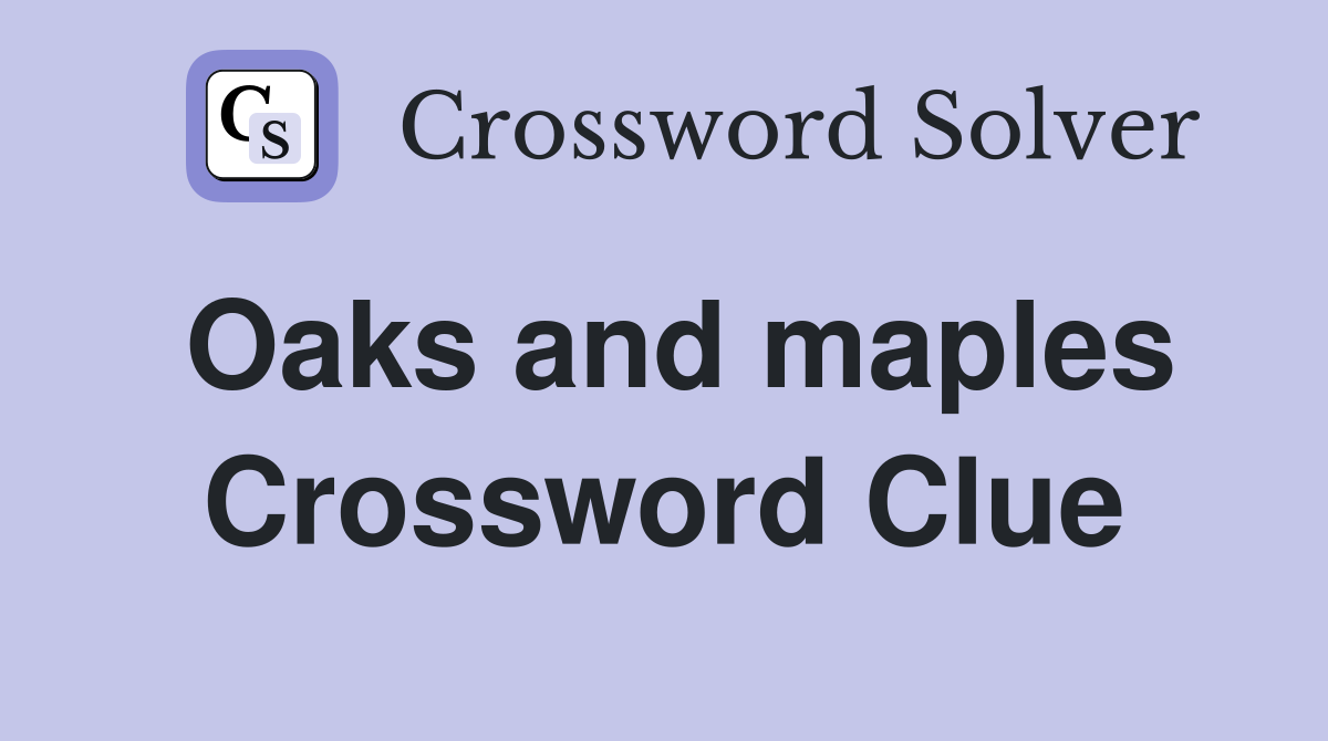 Oaks and maples Crossword Clue