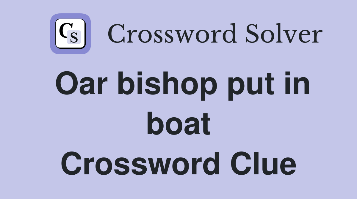 Oar bishop put in boat Crossword Clue