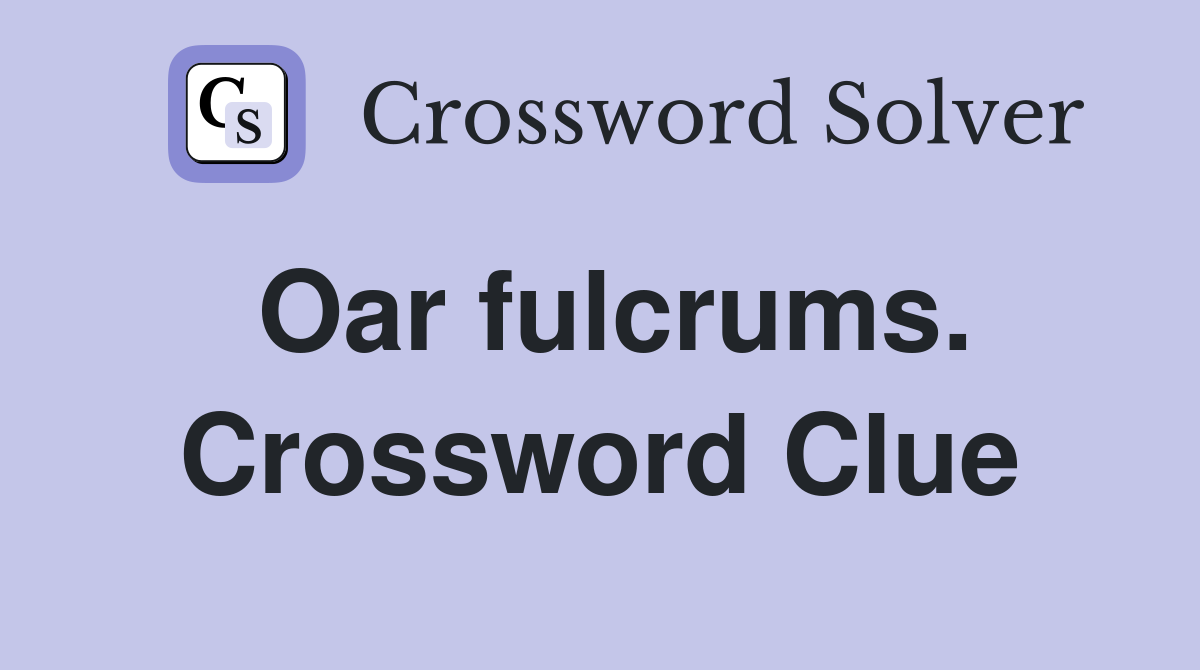Oar fulcrums. Crossword Clue