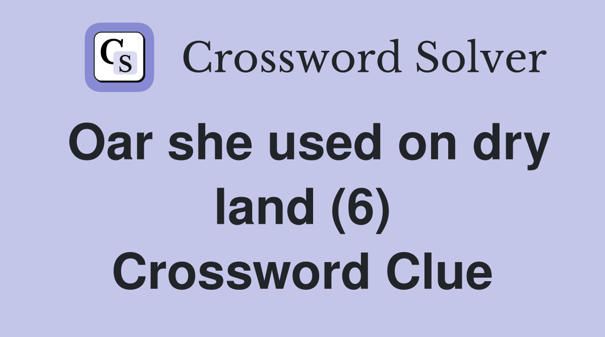 Oar she used on dry land (6) Crossword Clue