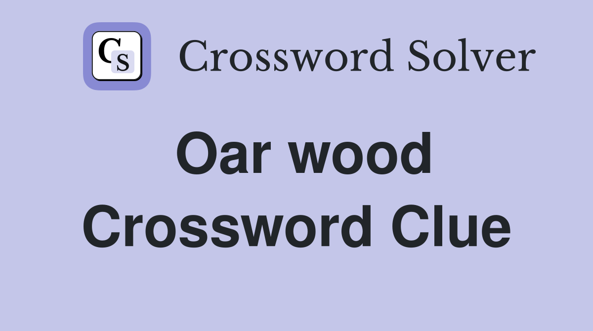 Oar wood Crossword Clue
