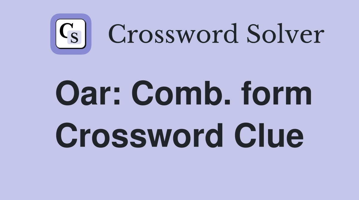 Oar: Comb. form Crossword Clue