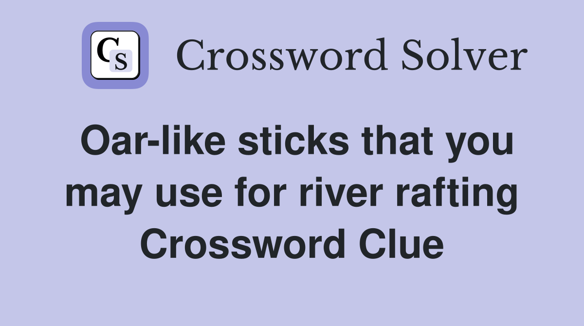 Oar-like sticks that you may use for river rafting Crossword Clue