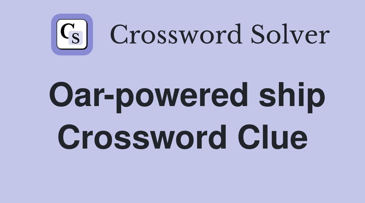 Oar-powered ship Crossword Clue