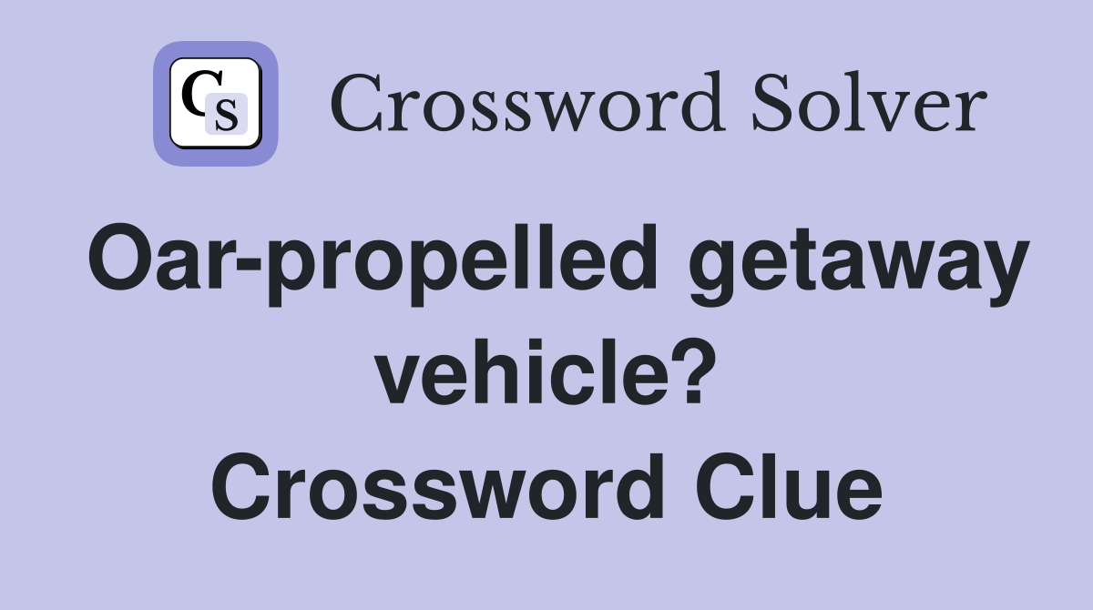 Oar-propelled getaway vehicle? Crossword Clue