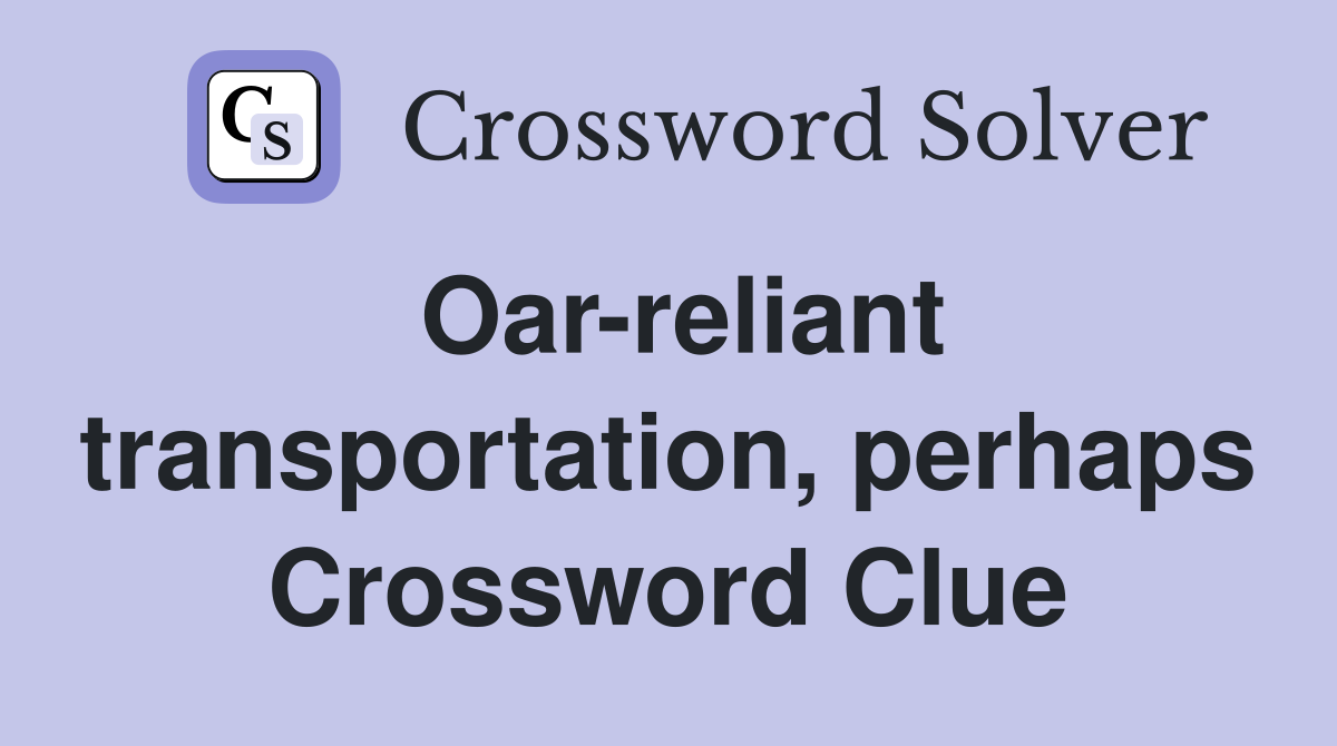 Oar-reliant transportation, perhaps Crossword Clue