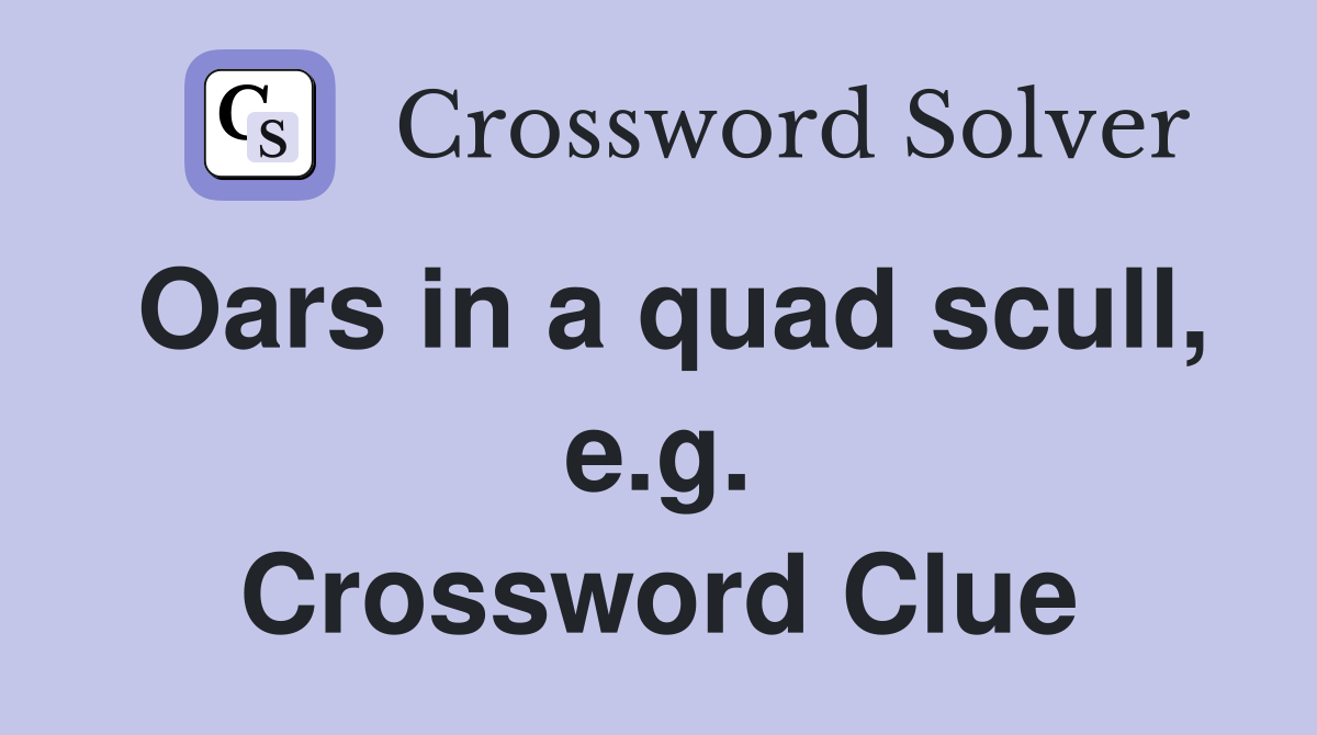 Oars in a quad scull, e.g. Crossword Clue