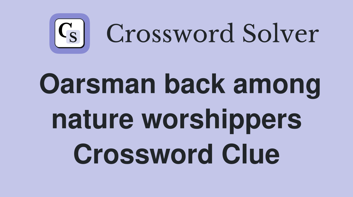 Oarsman back among nature worshippers Crossword Clue