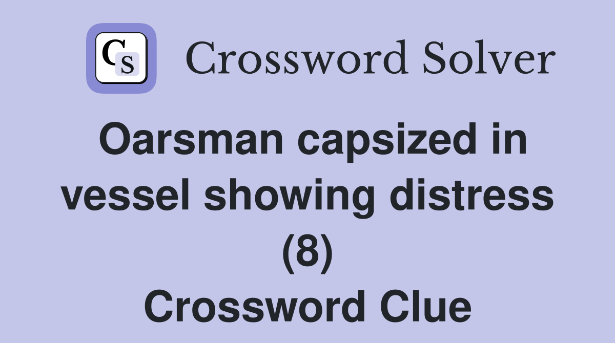 Oarsman capsized in vessel showing distress (8) Crossword Clue