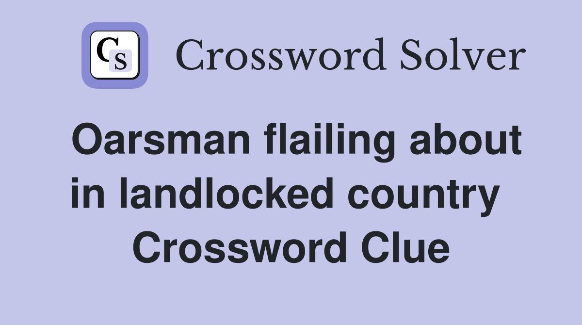 Oarsman flailing about in landlocked country  Crossword Clue