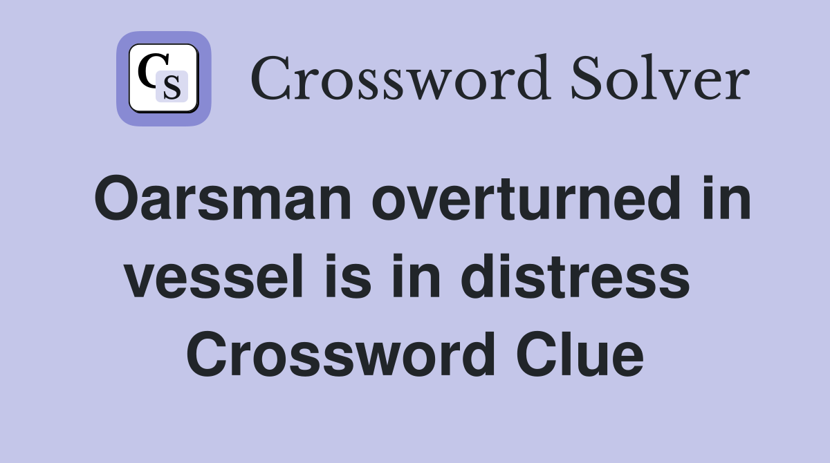 Oarsman overturned in vessel is in distress  Crossword Clue