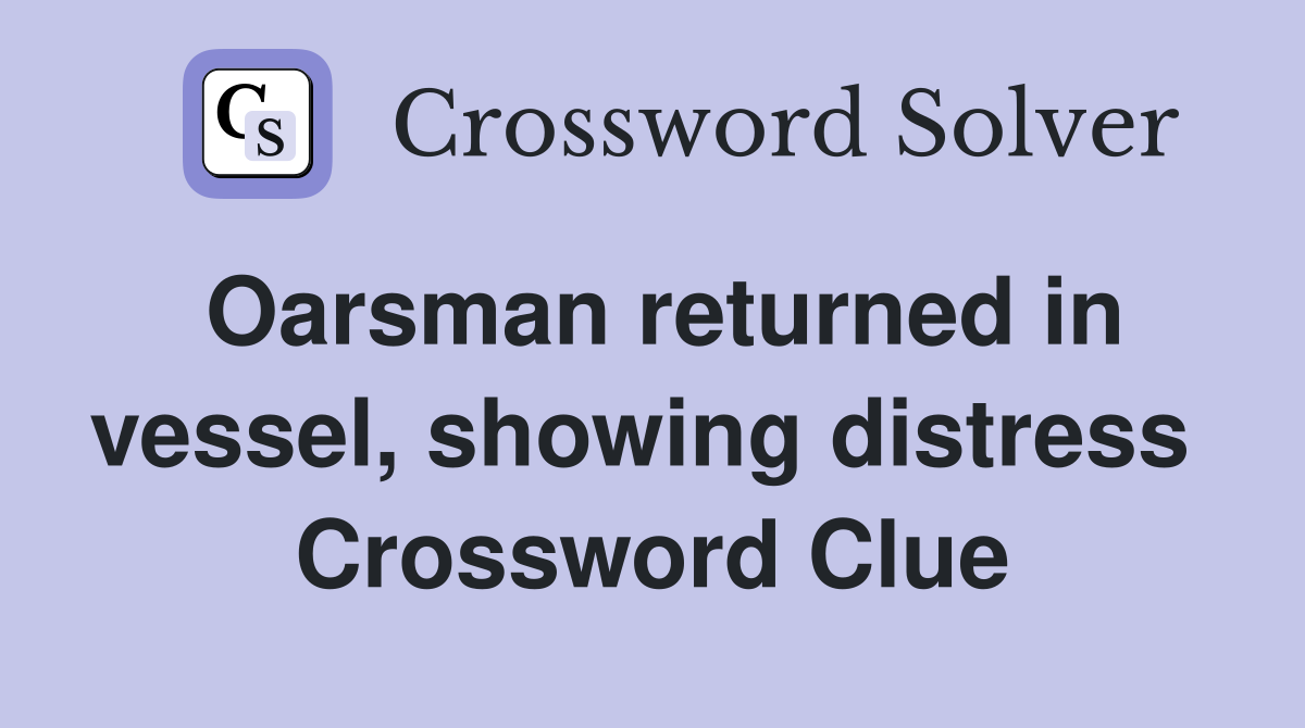 Oarsman returned in vessel, showing distress  Crossword Clue