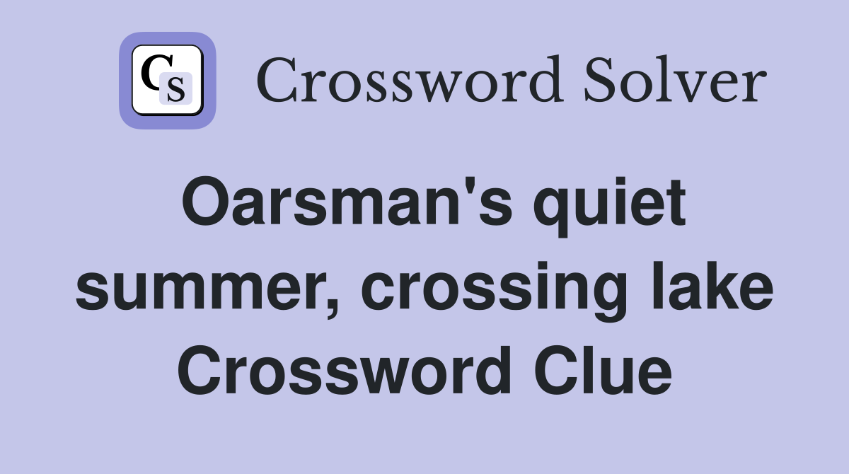 Oarsman's quiet summer, crossing lake Crossword Clue