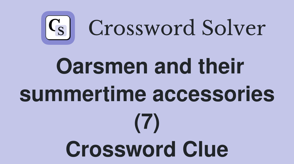 Oarsmen and their summertime accessories (7) Crossword Clue