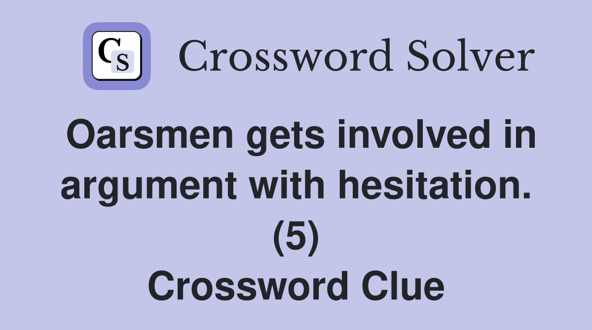Oarsmen gets involved in argument with hesitation. (5) Crossword Clue