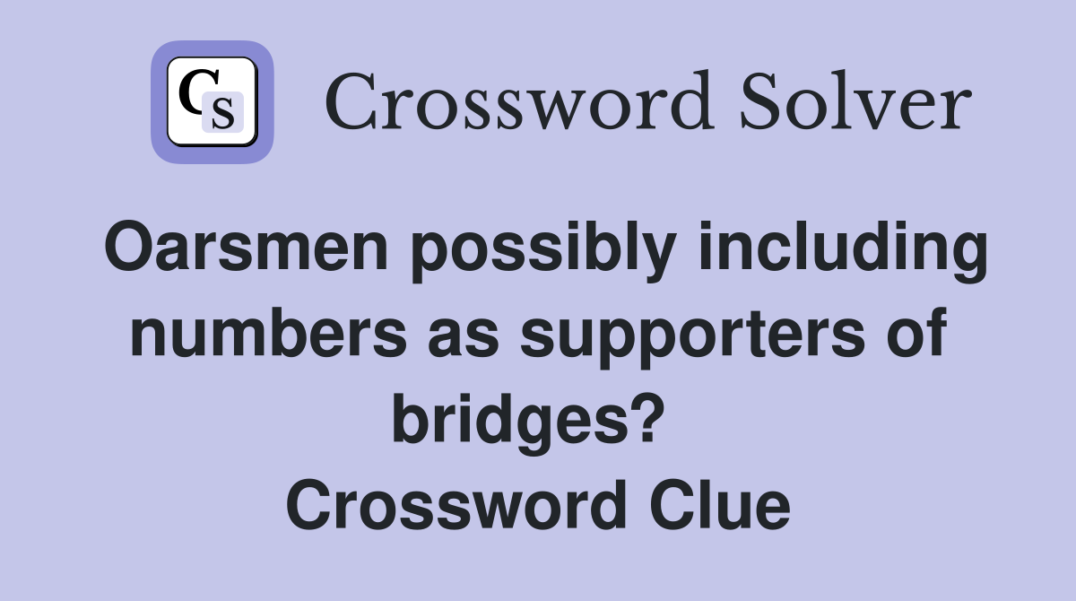 Oarsmen possibly including numbers as supporters of bridges?  Crossword Clue