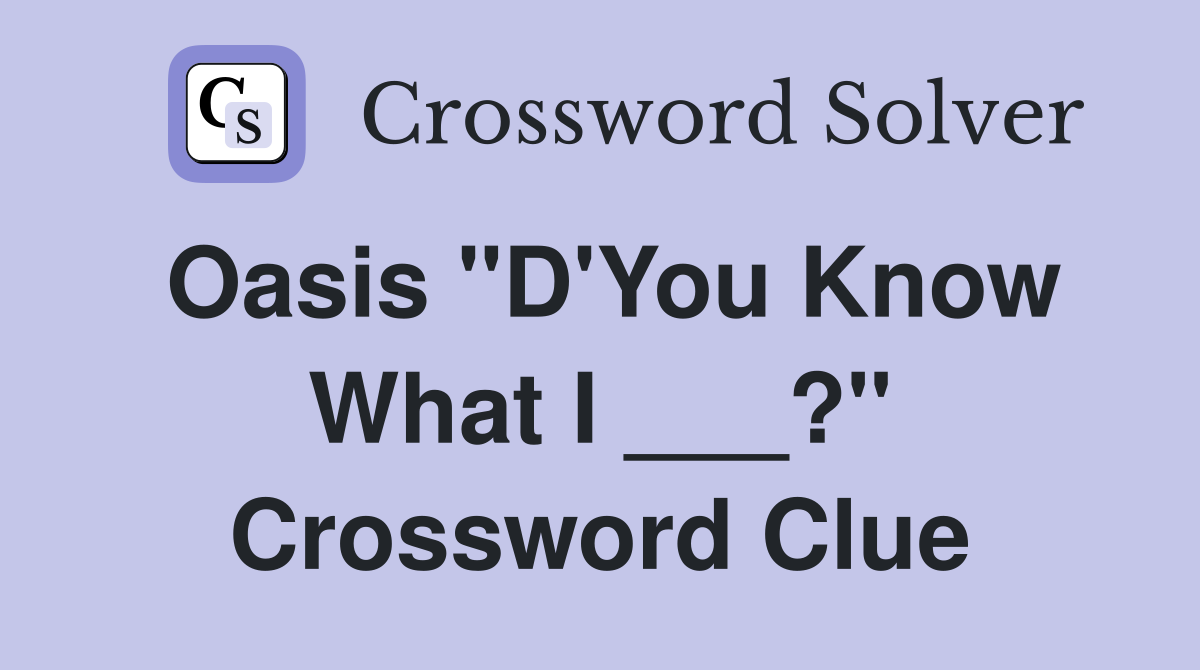 Oasis "D'You Know What I ___?" Crossword Clue