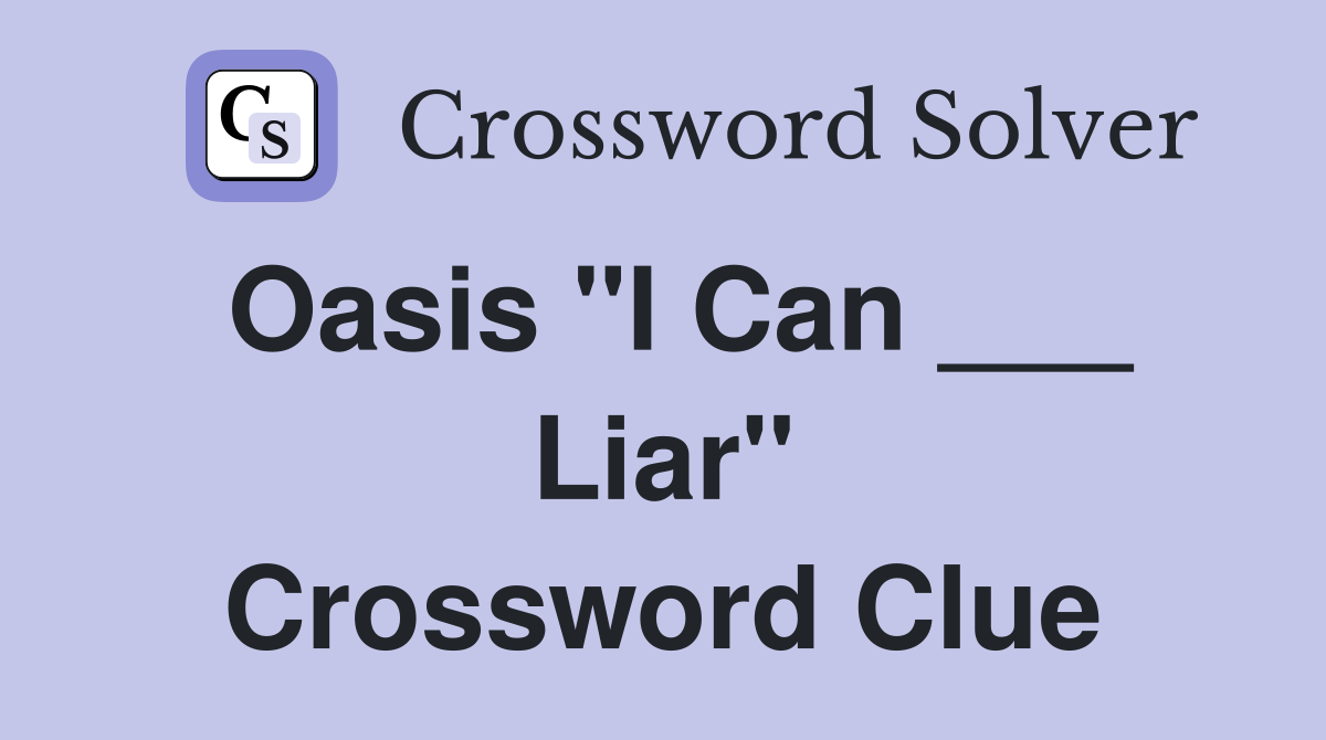 Oasis "I Can ___ Liar" Crossword Clue