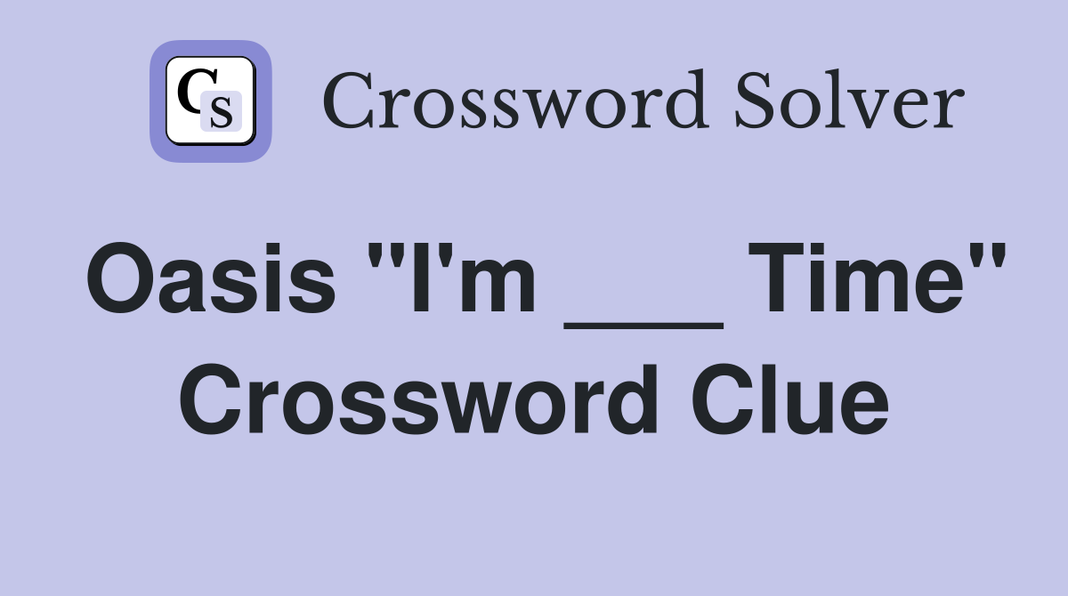 Oasis "I'm ___ Time" Crossword Clue