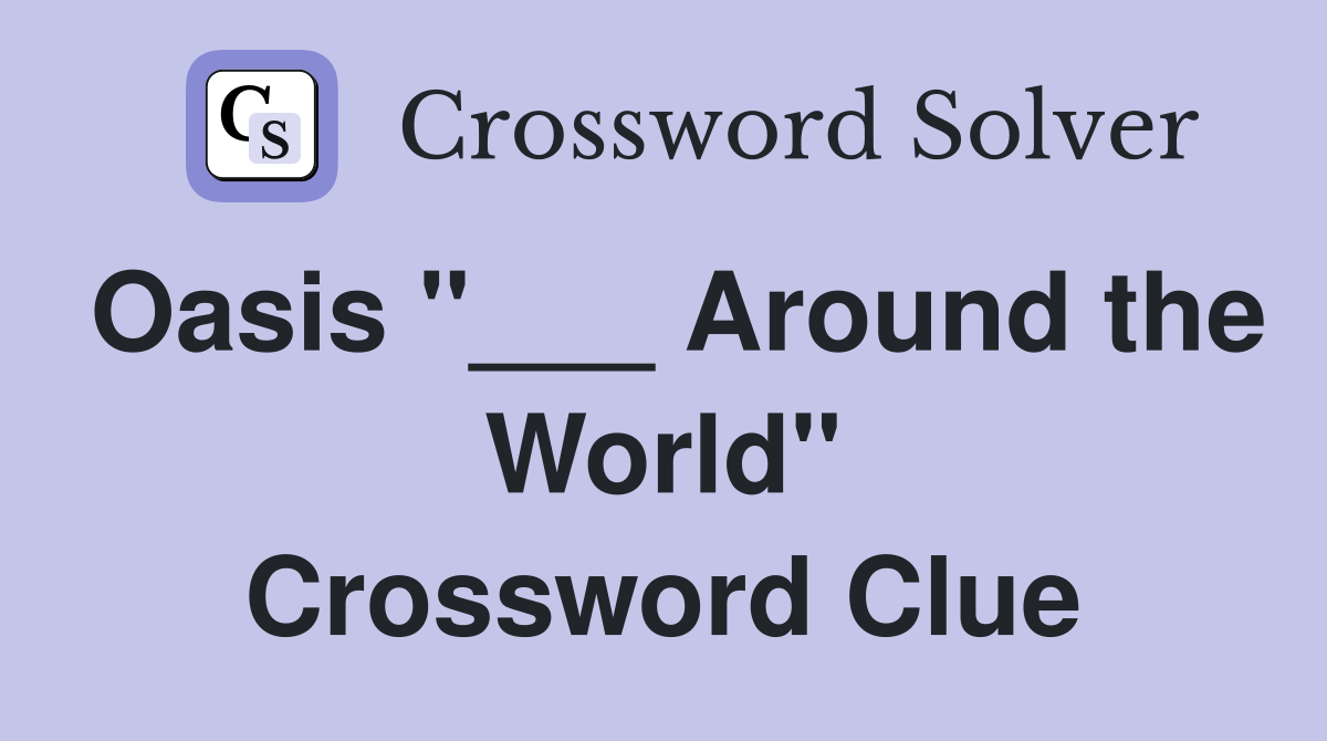 Oasis "___ Around the World" Crossword Clue