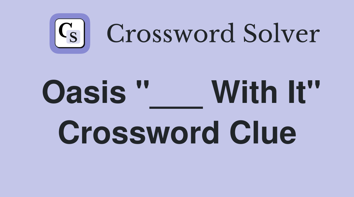 Oasis "___ With It" Crossword Clue