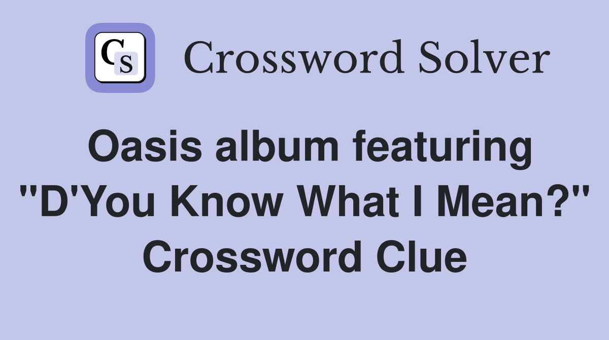 Oasis album featuring "D'You Know What I Mean?" Crossword Clue