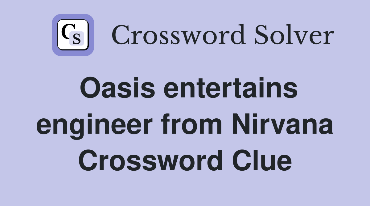Oasis entertains engineer from Nirvana Crossword Clue