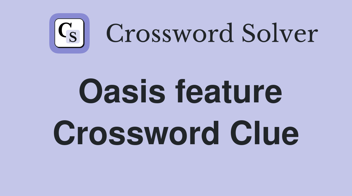 Oasis feature Crossword Clue