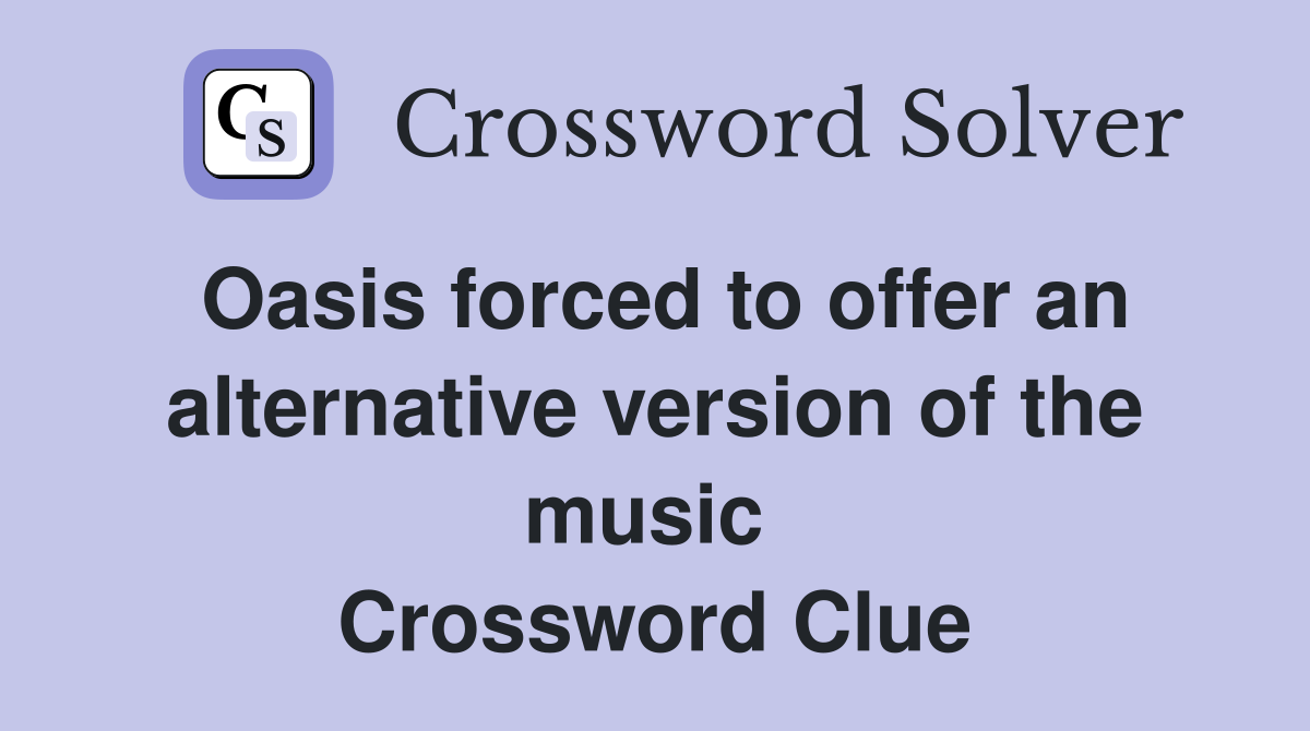 Oasis forced to offer an alternative version of the music  Crossword Clue