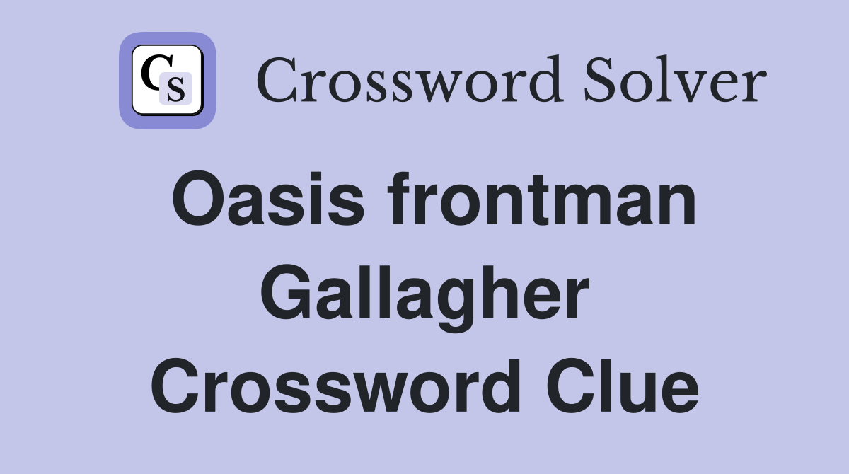 Oasis frontman Gallagher Crossword Clue