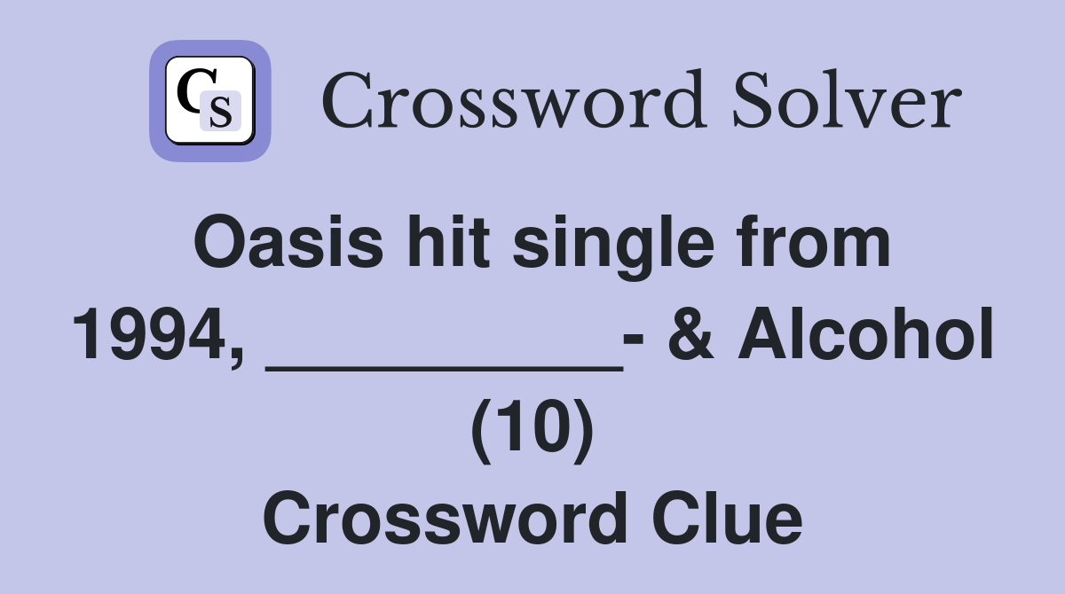 Oasis hit single from 1994, _________- & Alcohol (10) Crossword Clue