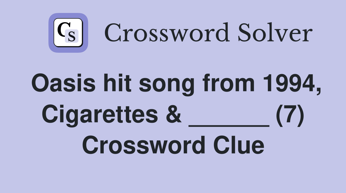 Oasis hit song from 1994, Cigarettes & ______ (7) Crossword Clue
