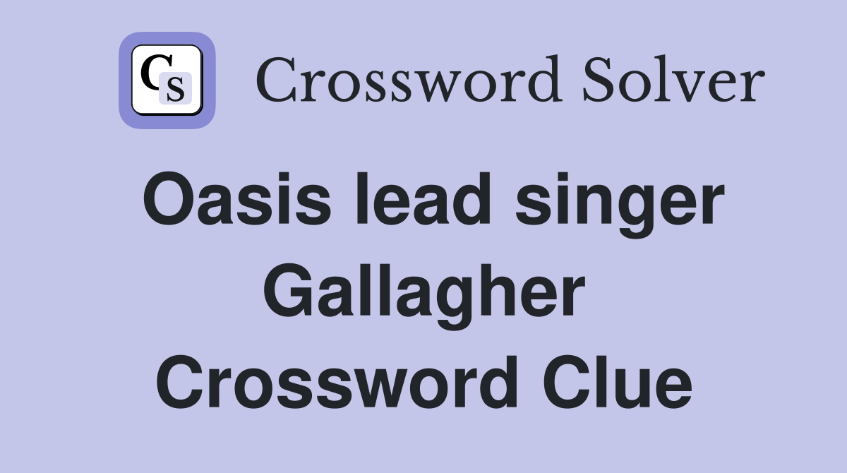Oasis lead singer Gallagher Crossword Clue
