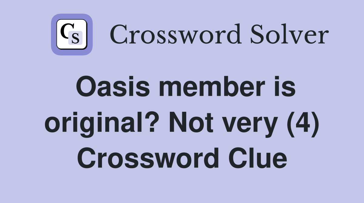 Oasis member is original? Not very (4) Crossword Clue