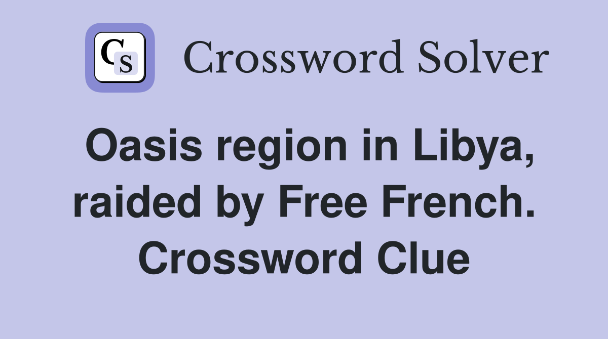 Oasis region in Libya, raided by Free French. Crossword Clue