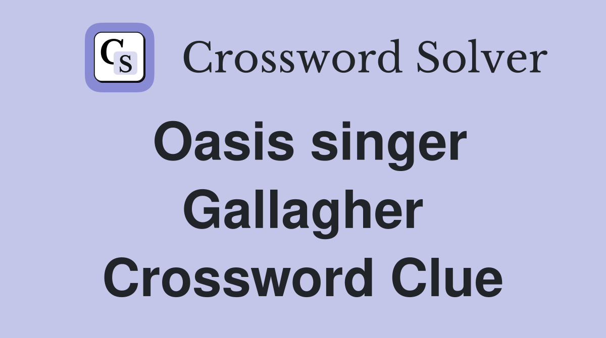 Oasis singer Gallagher Crossword Clue