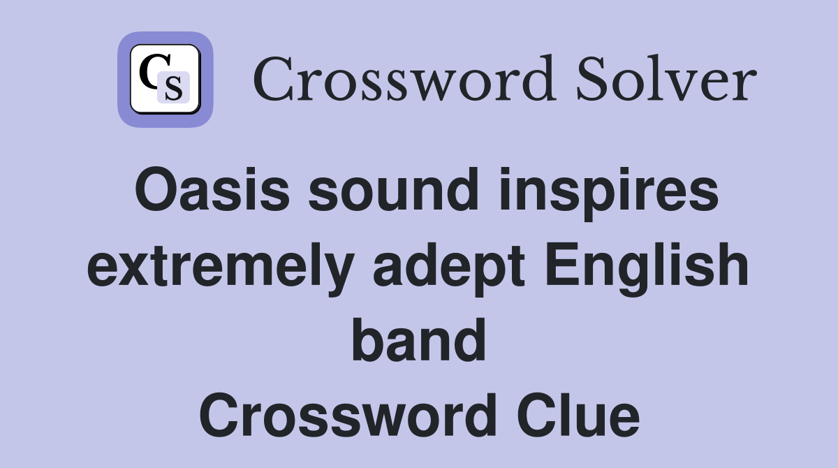 Oasis sound inspires extremely adept English band Crossword Clue