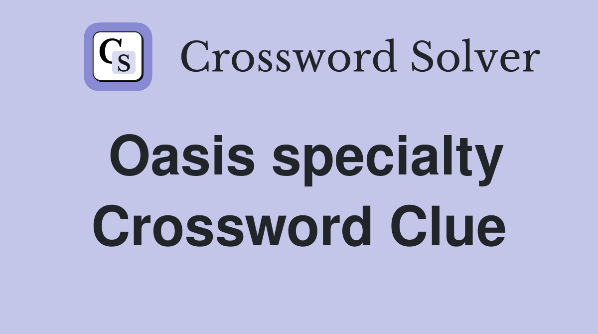 Oasis specialty Crossword Clue